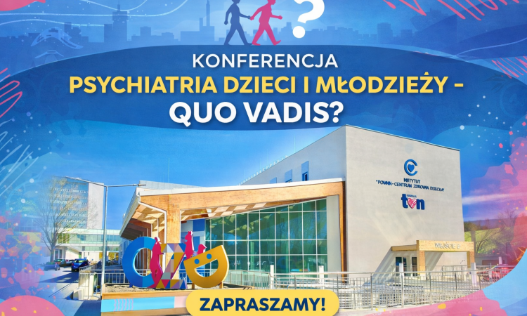 Konferencja  „Psychiatria dzieci i młodzieży – quo vadis?”