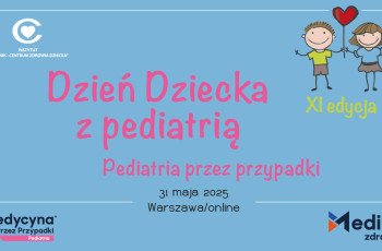 Zapraszamy do wzięcia udziału w XI edycji konferencji Dzień Dziecka z Pediatrią - Pediatria przez przypadki