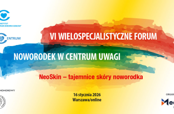 VI Wielospecjalistyczne Forum - Noworodek w Centrum Uwagi “NeoSkin” - tajemnice skóry noworodka